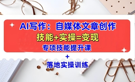 AI写作：自媒体文章创作全方位教学课，技能提升+实操训练-Zv东方