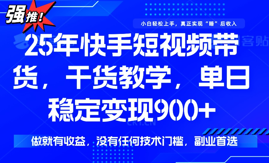 25年最新快手短视频带货，单日稳定变现900+，没有技术门槛，做就有收益-Zv东方