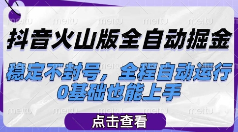抖音火山版全自动掘金，稳定不封号，全程自动运行，可批量放大操作，0基础也能上手【揭秘】-Zv东方