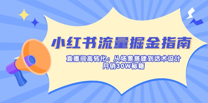 小红书流量掘金指南：直播间高转化：从场景搭建到话术设计，月销30W秘籍-Zv东方