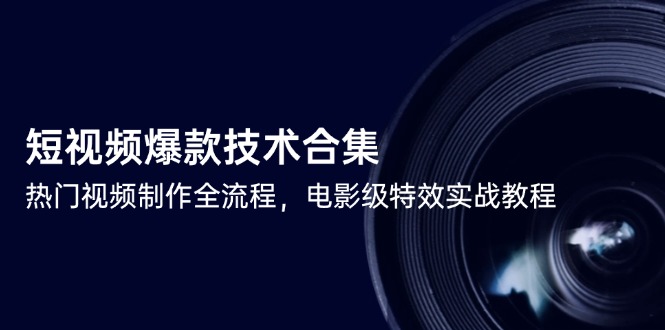 短视频爆款技术合集，热门视频制作全流程，电影级特效实战教程-Zv东方