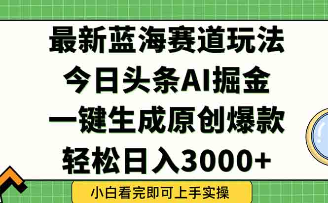 今日头条2025年最新蓝海玩法，一键生成爆款，轻松实现矩阵日入3000+-Zv东方