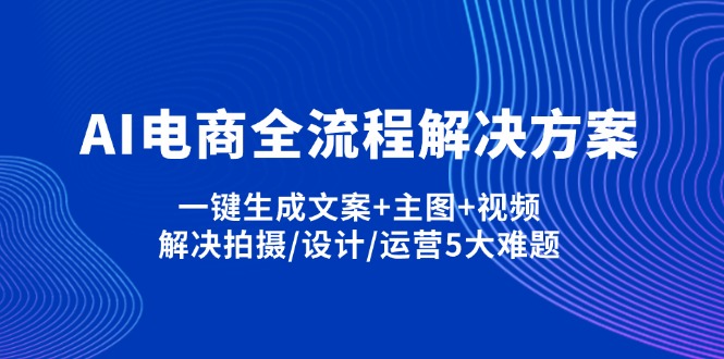 AI电商全流程解决方案,一键生成文案+主图+视频,解决拍摄/设计/运营5大难题-Zv东方