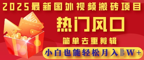 2025最新视频搬砖项目，热门风口，简单去重剪辑，小白也能轻松月入过W-Zv东方