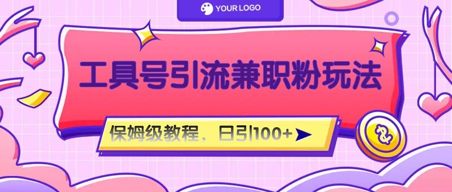 工具号精准引流自媒体兼职粉玩法，保姆级教程，日引100粉-Zv东方