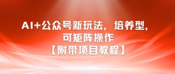 AI+公众号新玩法之培养型，可矩阵操作【附带项目教程】-Zv东方