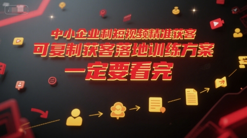 中小企业利用短视频精准获客，可复制获客落地训练方案，做好短视频，一定要看完-Zv东方