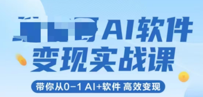 AI软件变现实战课,带你从0-1 Al+软件 高效变现-Zv东方