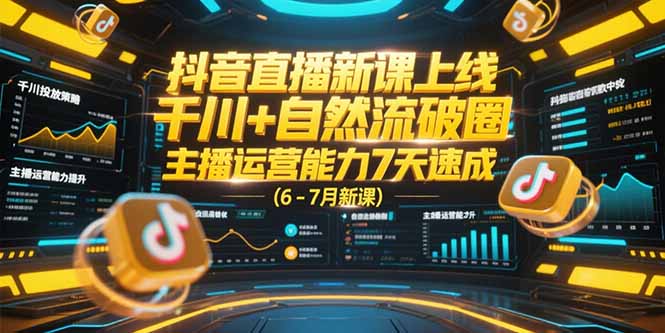 抖音直播新课上线，千川+自然流破圈，主播运营能力7天速成 (6-7月新课-Zv东方